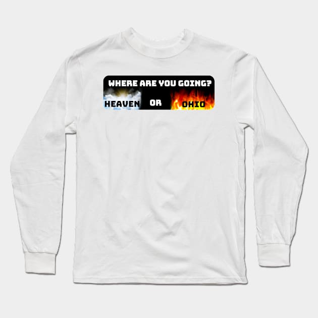Where Are You Going Heaven Or Ohio Long Sleeve T-Shirt by zofry's life